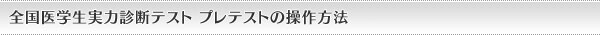 全国医学生実力診断テスト プレテストの操作方法